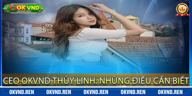 Ceo OkVND Thùy Linh: Những điều cần biết