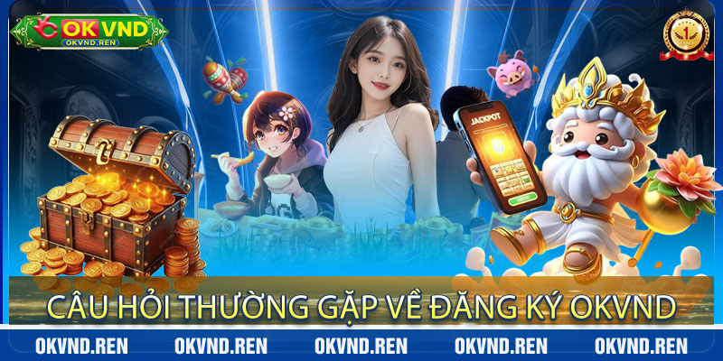 Câu Hỏi Thường Gặp Về Đăng Ký OkVND