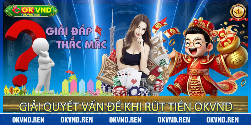 Giải Quyết Vấn Đề Khi Rút Tiền OKVND