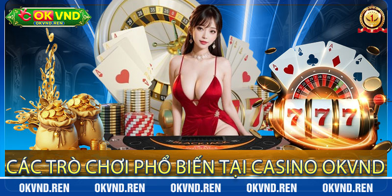 Các Trò Chơi Phổ Biến Tại Casino OKVND