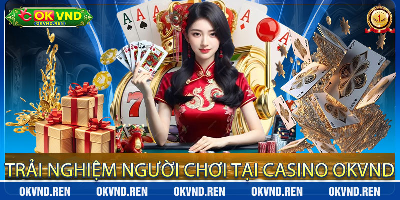 Trải Nghiệm Người Chơi Tại Casino OKVND