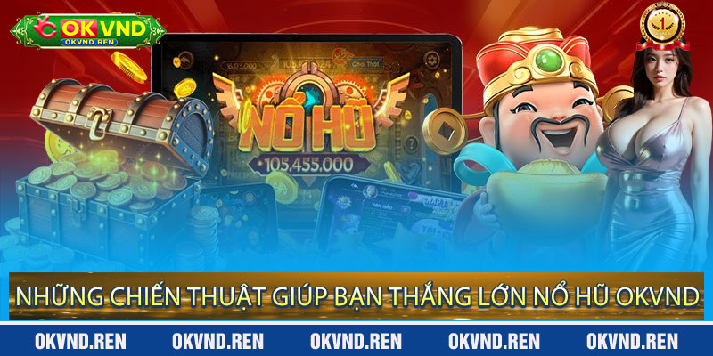Những Chiến Thuật Giúp Bạn Thắng Lớn Nổ Hũ OKVND