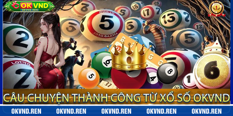 Câu Chuyện Thành Công Từ Xổ Số OkVND